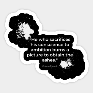 "He who sacrifices his conscience to ambition burns a picture to obtain the ashes." - Chinese Proverb Inspirational Quote Sticker